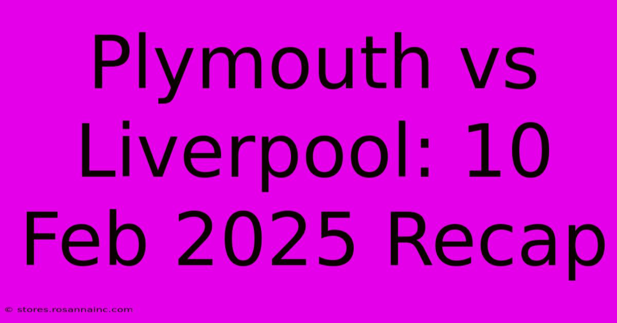 Plymouth Vs Liverpool: 10 Feb 2025 Recap