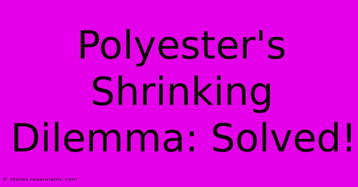 Polyester's Shrinking Dilemma: Solved!