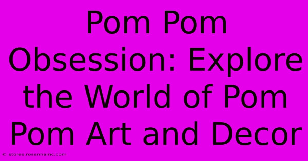 Pom Pom Obsession: Explore The World Of Pom Pom Art And Decor