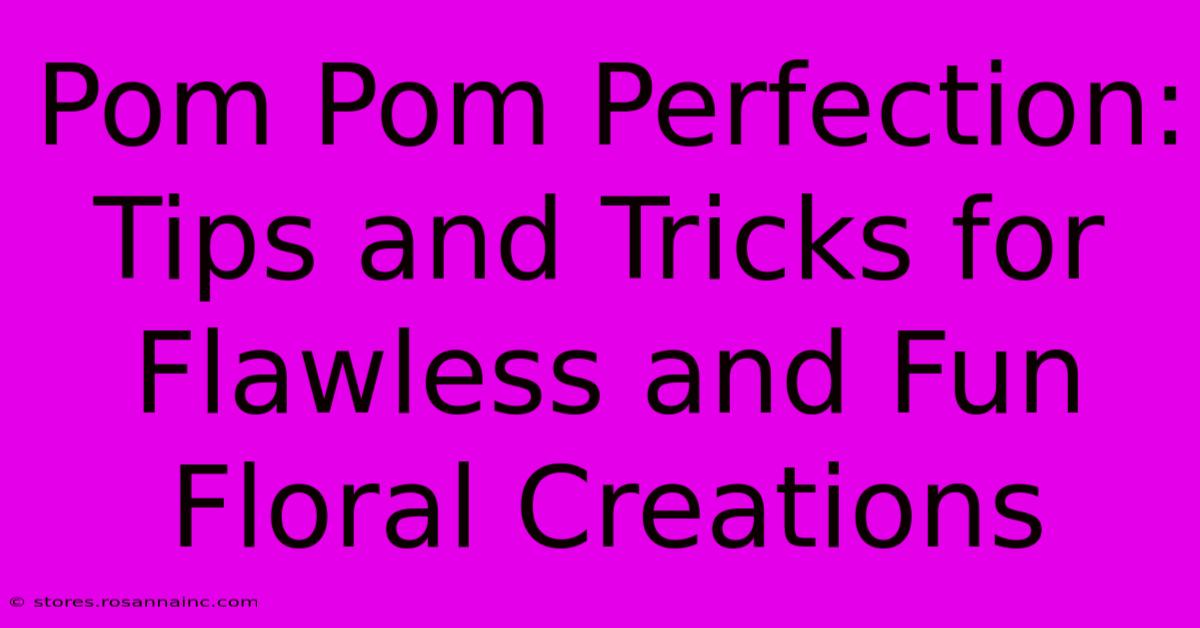 Pom Pom Perfection: Tips And Tricks For Flawless And Fun Floral Creations