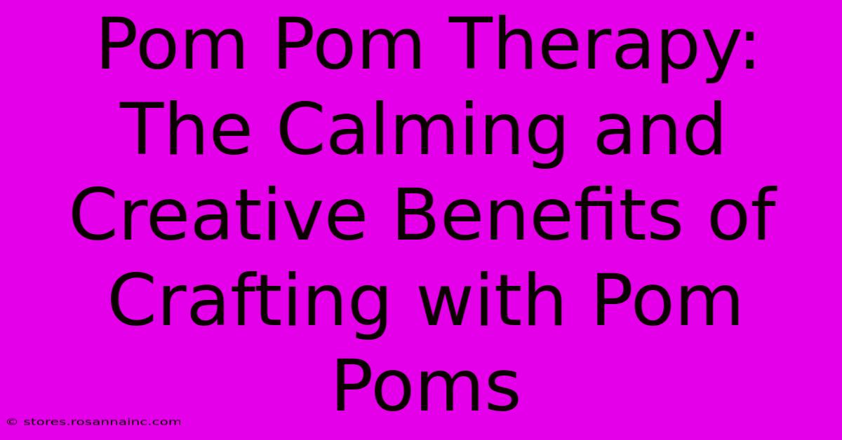 Pom Pom Therapy: The Calming And Creative Benefits Of Crafting With Pom Poms