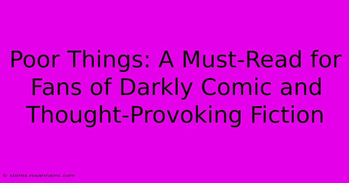 Poor Things: A Must-Read For Fans Of Darkly Comic And Thought-Provoking Fiction