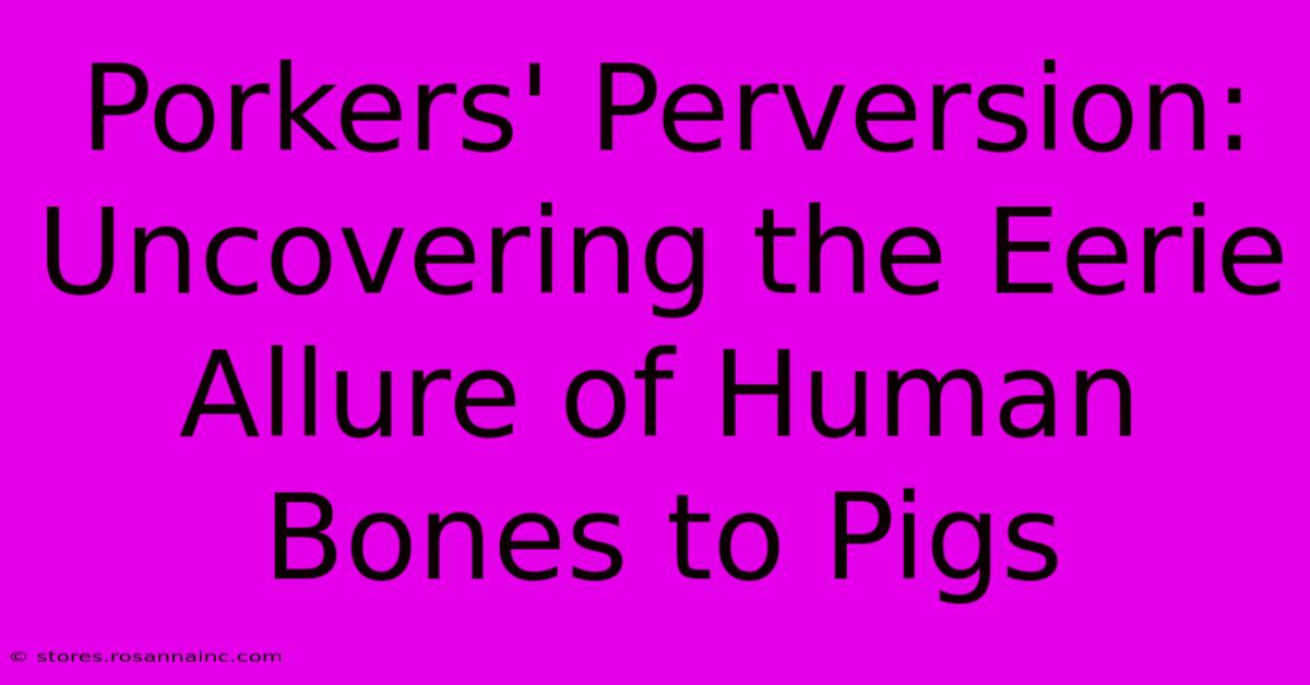 Porkers' Perversion: Uncovering The Eerie Allure Of Human Bones To Pigs