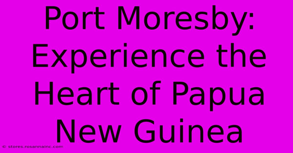 Port Moresby: Experience The Heart Of Papua New Guinea