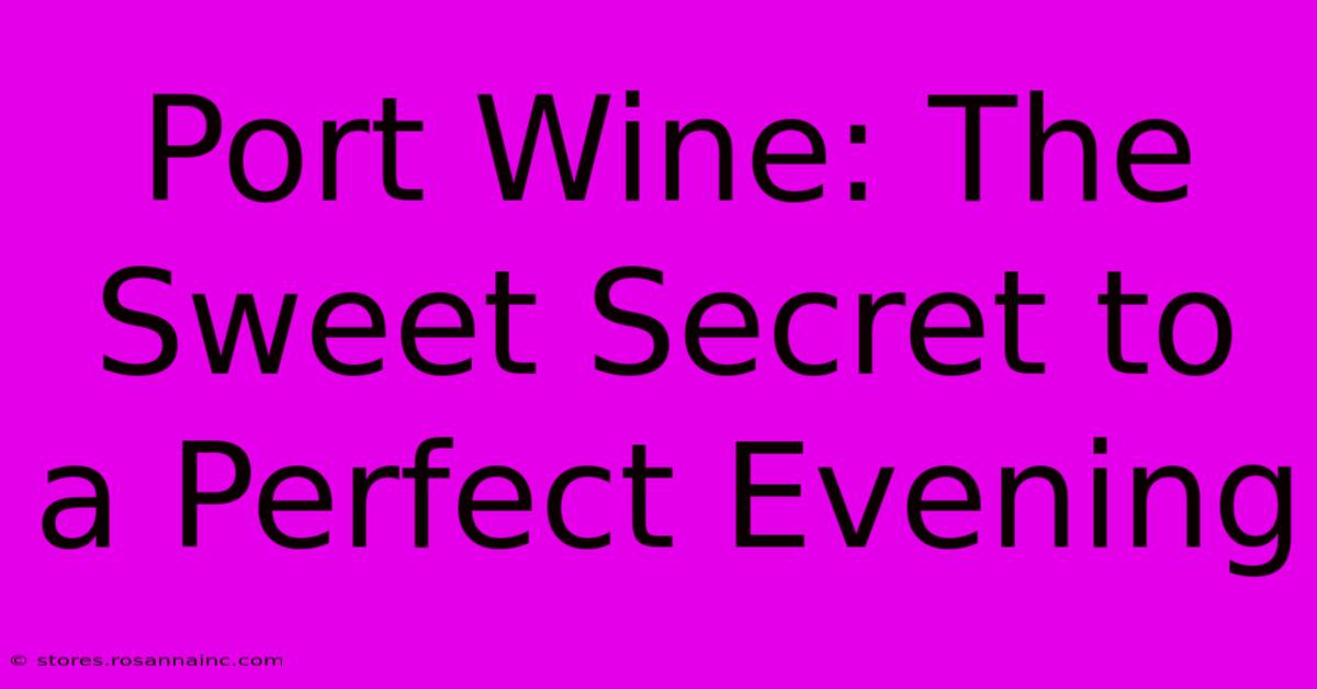 Port Wine: The Sweet Secret To A Perfect Evening