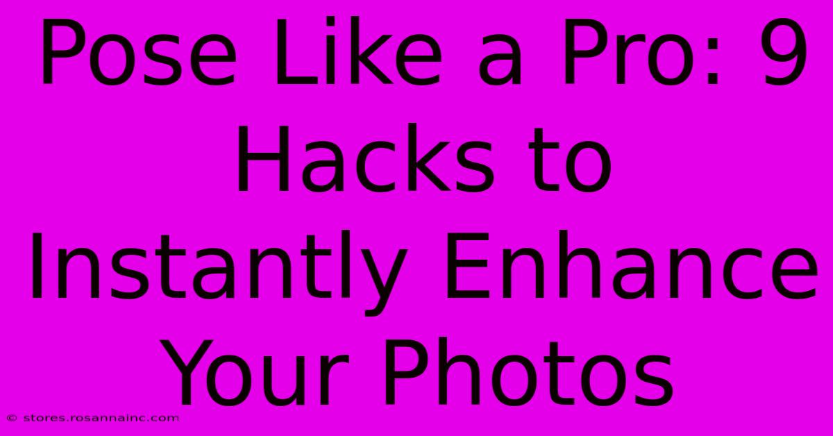 Pose Like A Pro: 9 Hacks To Instantly Enhance Your Photos