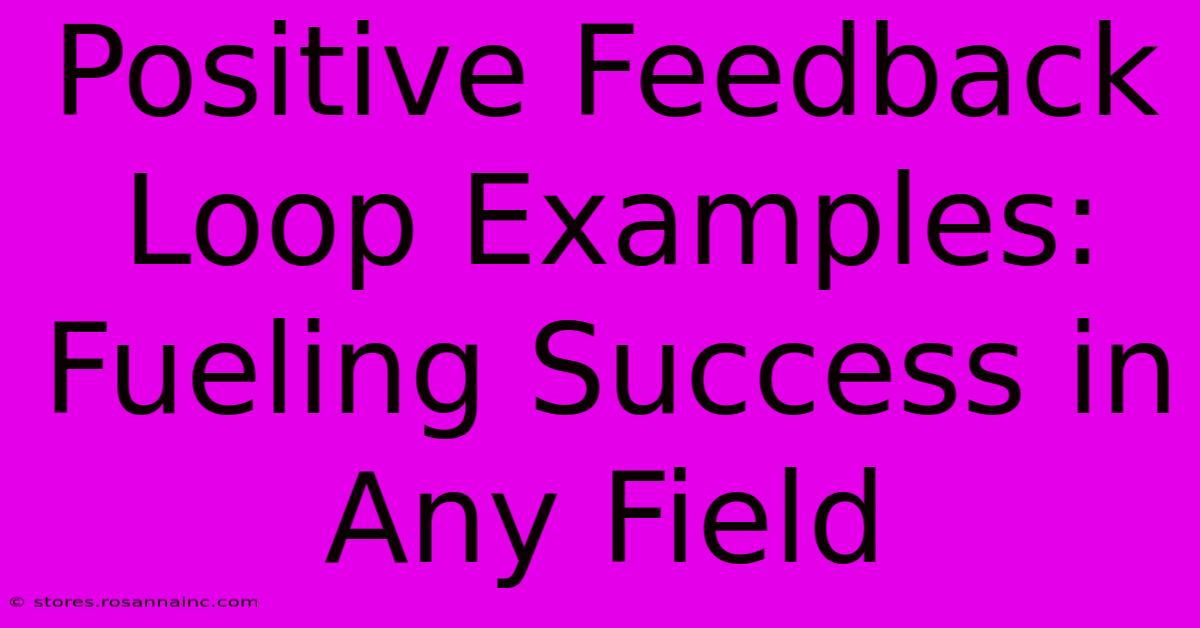 Positive Feedback Loop Examples: Fueling Success In Any Field