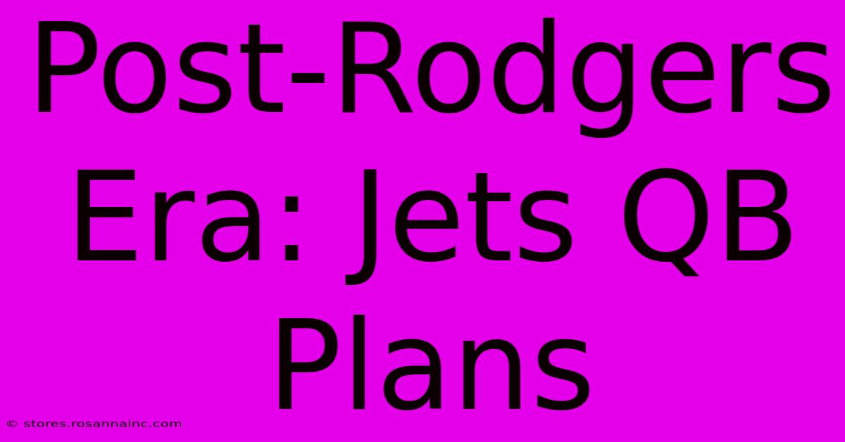 Post-Rodgers Era: Jets QB Plans