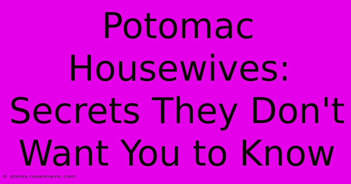 Potomac Housewives: Secrets They Don't Want You To Know