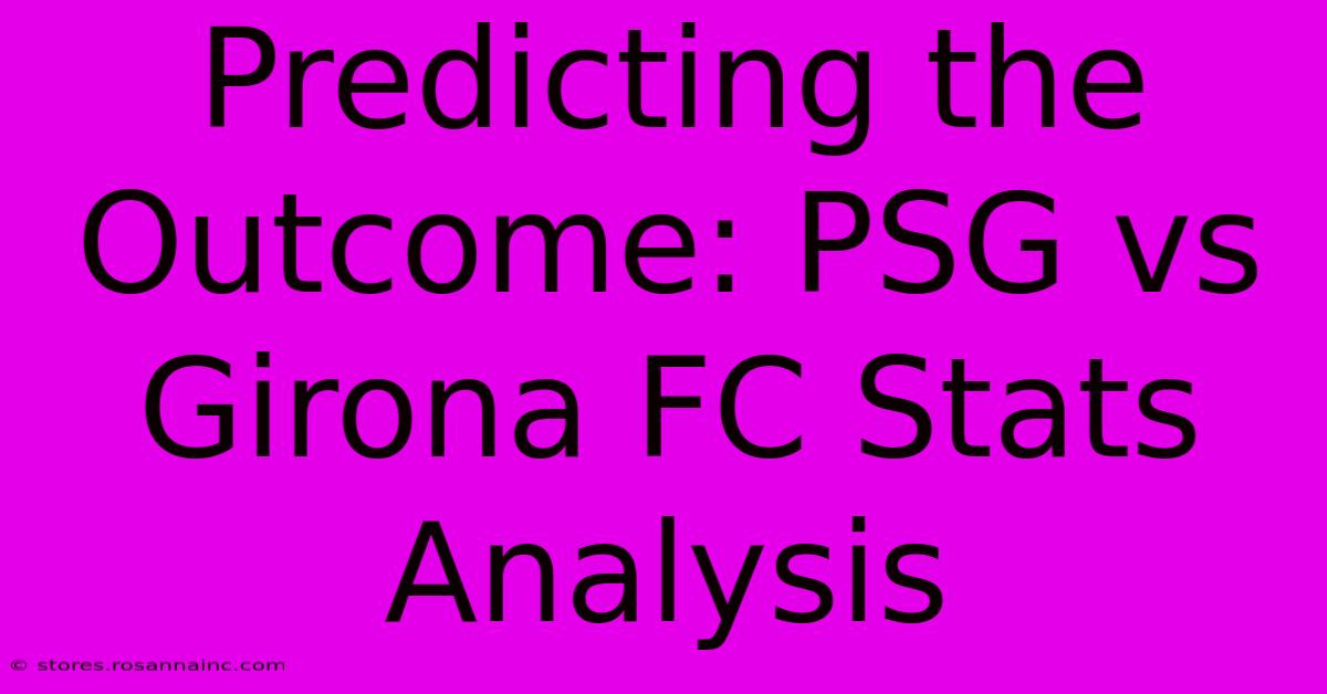 Predicting The Outcome: PSG Vs Girona FC Stats Analysis