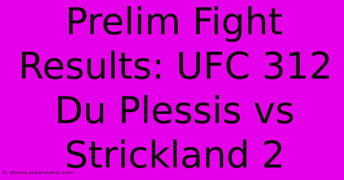 Prelim Fight Results: UFC 312 Du Plessis Vs Strickland 2