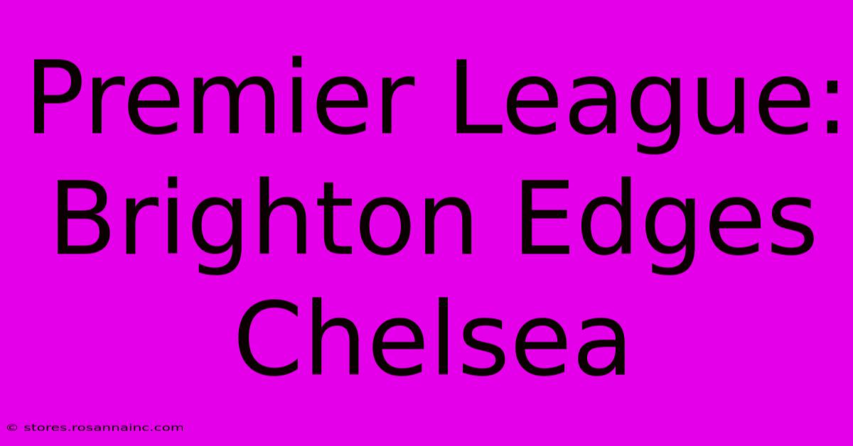 Premier League: Brighton Edges Chelsea