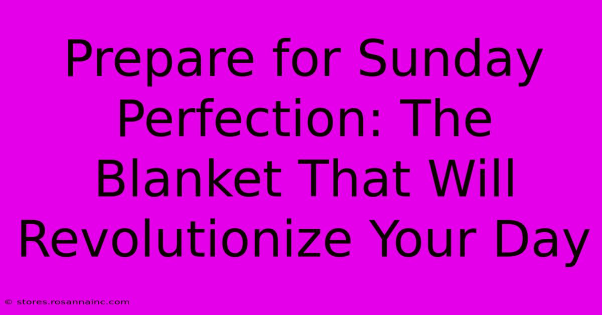 Prepare For Sunday Perfection: The Blanket That Will Revolutionize Your Day