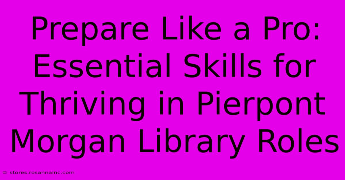 Prepare Like A Pro: Essential Skills For Thriving In Pierpont Morgan Library Roles