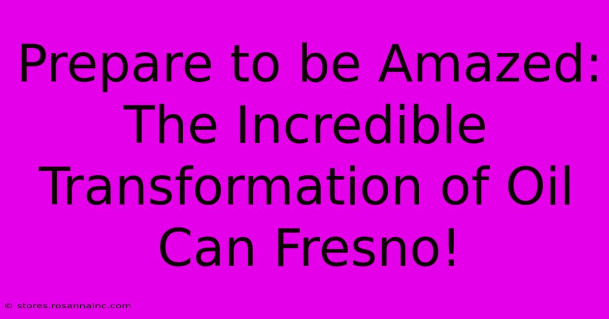 Prepare To Be Amazed: The Incredible Transformation Of Oil Can Fresno!