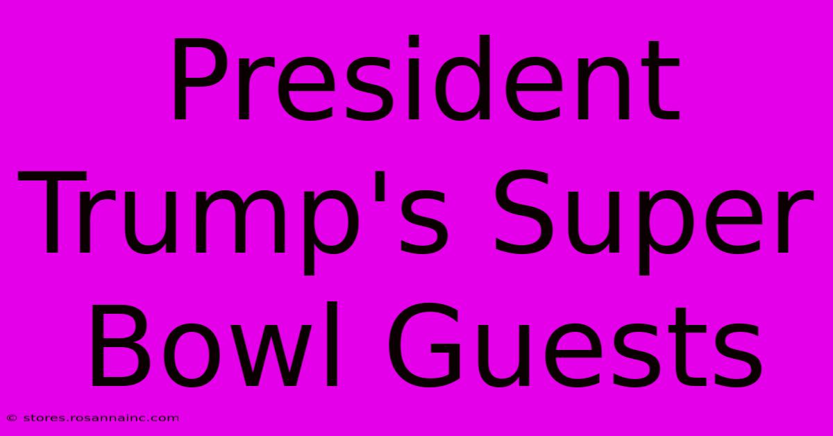 President Trump's Super Bowl Guests