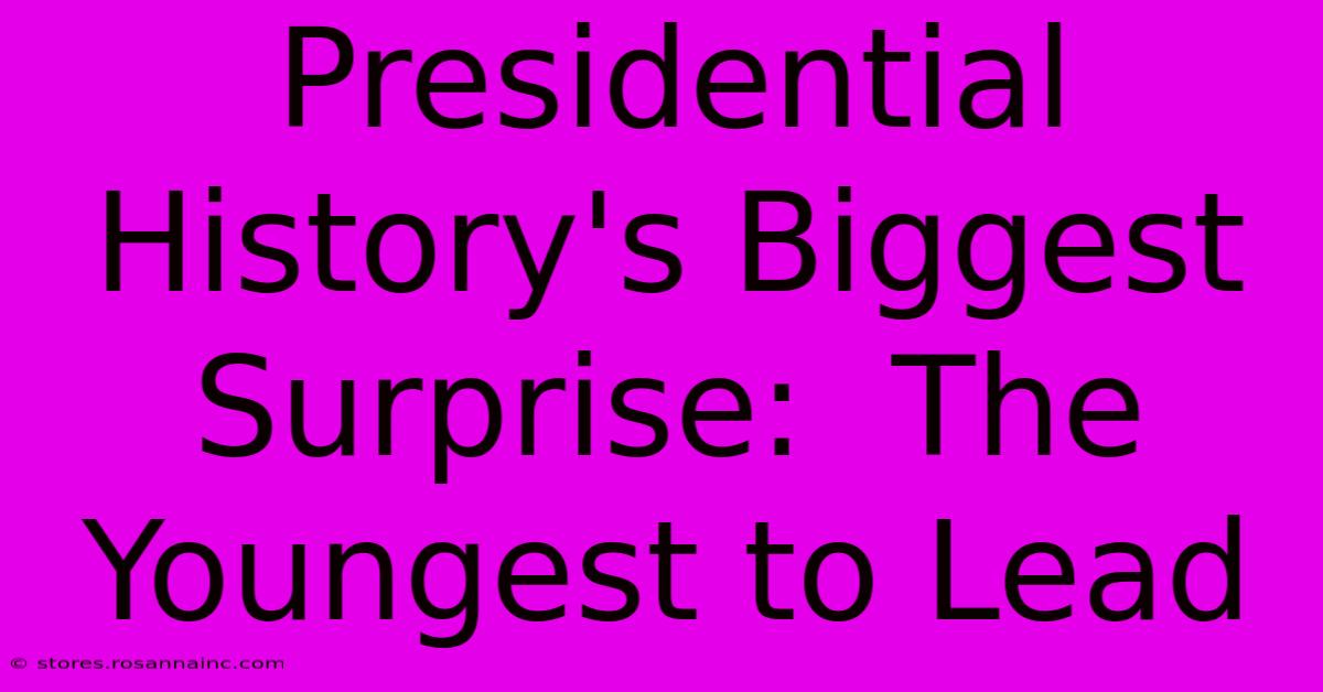 Presidential History's Biggest Surprise:  The Youngest To Lead