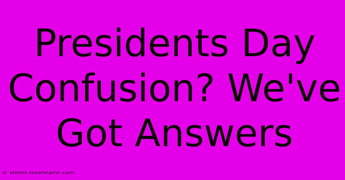 Presidents Day Confusion? We've Got Answers