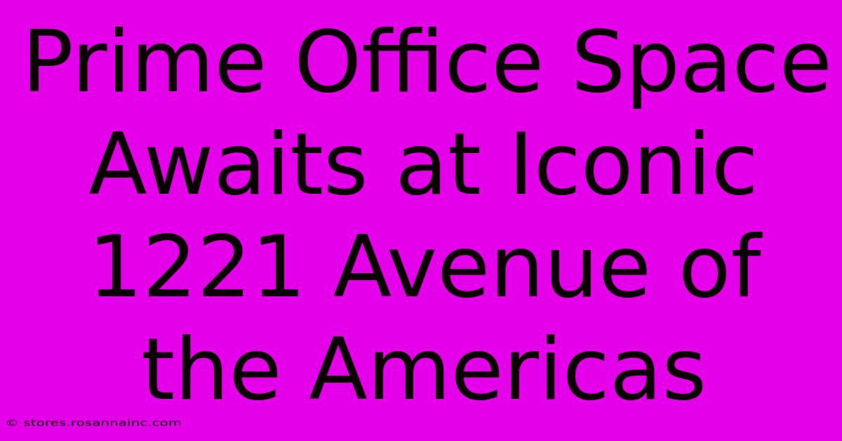 Prime Office Space Awaits At Iconic 1221 Avenue Of The Americas