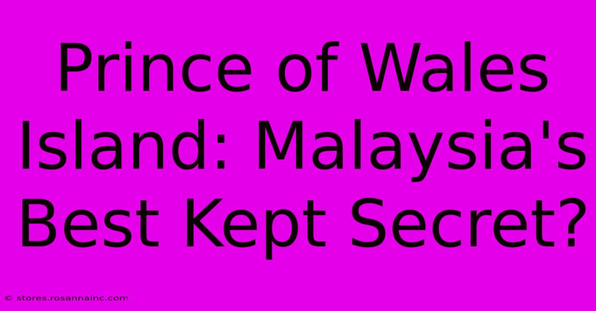 Prince Of Wales Island: Malaysia's Best Kept Secret?