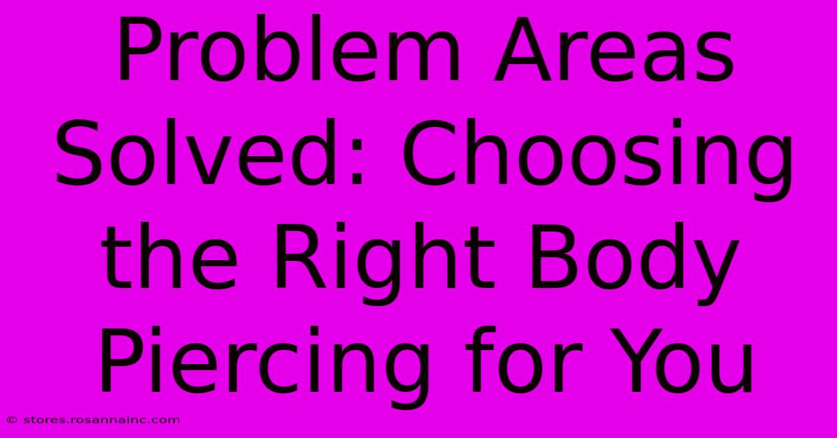 Problem Areas Solved: Choosing The Right Body Piercing For You