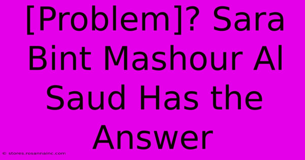 [Problem]? Sara Bint Mashour Al Saud Has The Answer