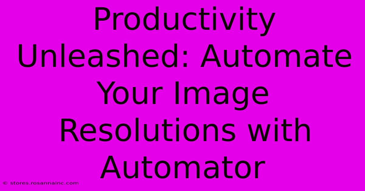 Productivity Unleashed: Automate Your Image Resolutions With Automator