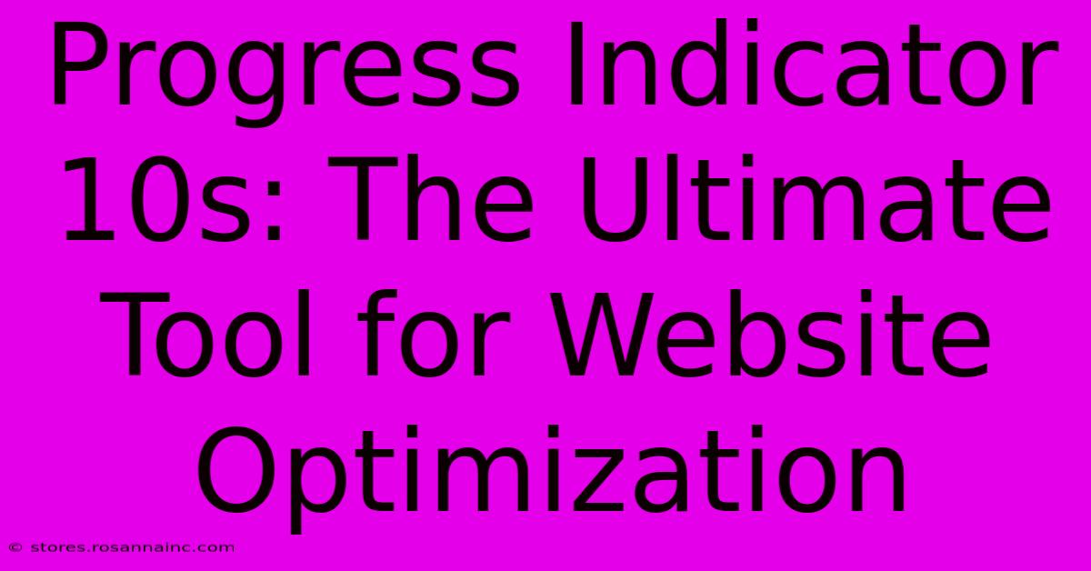 Progress Indicator 10s: The Ultimate Tool For Website Optimization