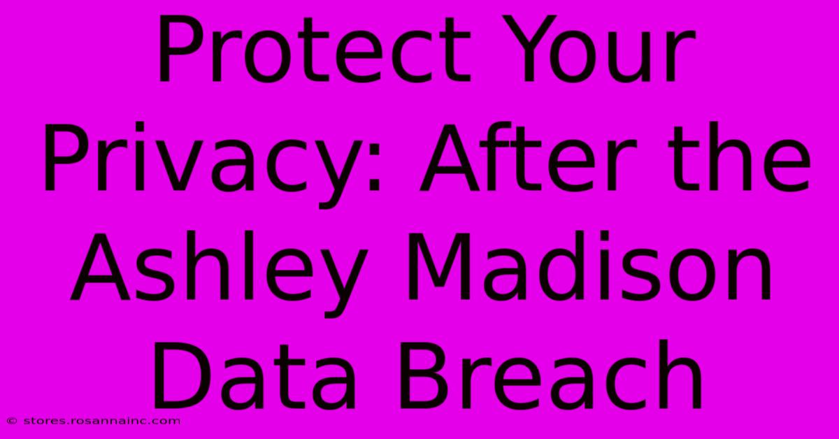 Protect Your Privacy: After The Ashley Madison Data Breach