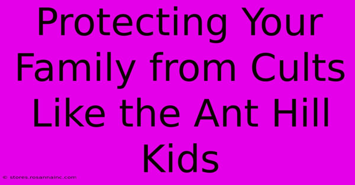 Protecting Your Family From Cults Like The Ant Hill Kids