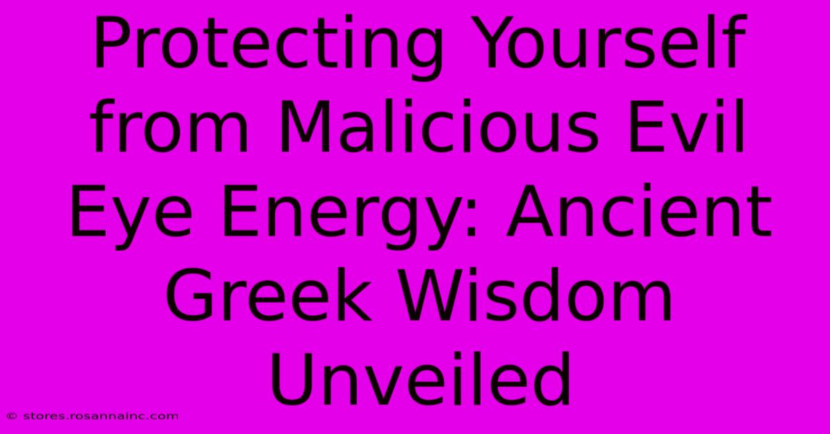 Protecting Yourself From Malicious Evil Eye Energy: Ancient Greek Wisdom Unveiled