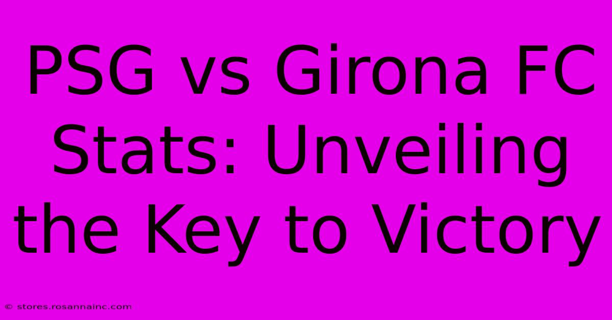 PSG Vs Girona FC Stats: Unveiling The Key To Victory