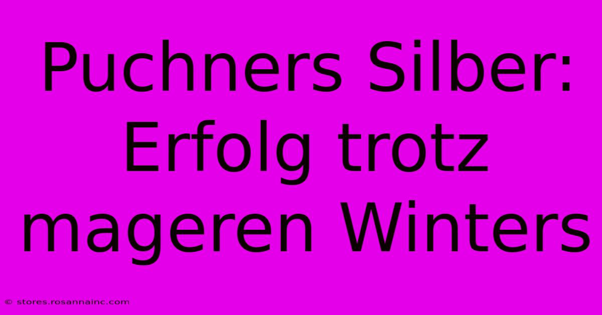 Puchners Silber:  Erfolg Trotz Mageren Winters