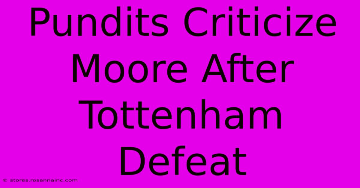 Pundits Criticize Moore After Tottenham Defeat