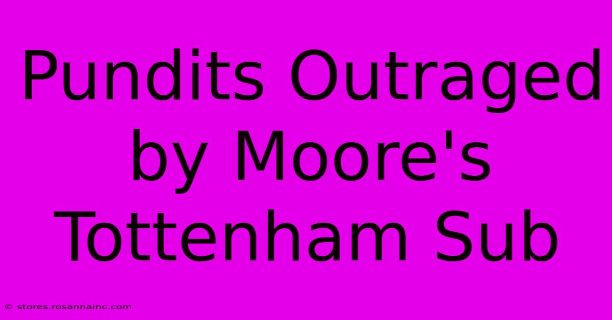 Pundits Outraged By Moore's Tottenham Sub