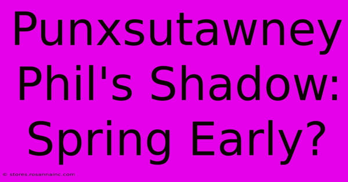 Punxsutawney Phil's Shadow: Spring Early?