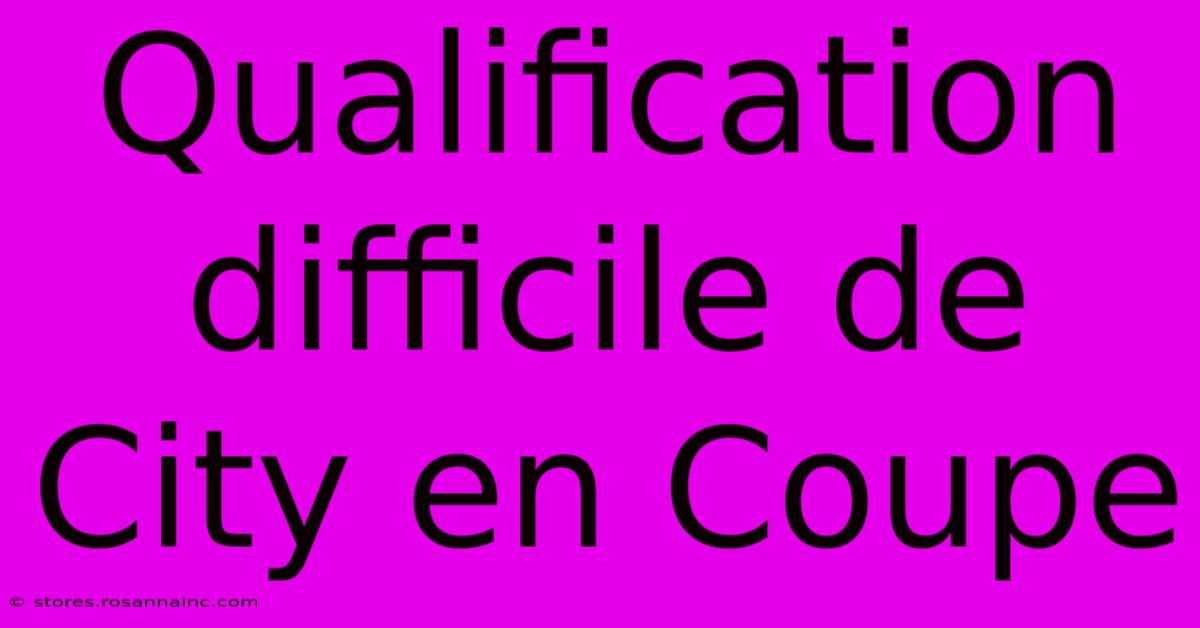 Qualification Difficile De City En Coupe