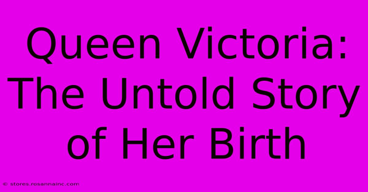 Queen Victoria: The Untold Story Of Her Birth