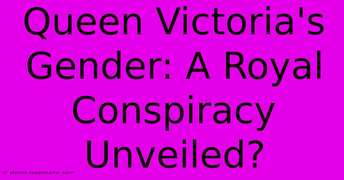 Queen Victoria's Gender: A Royal Conspiracy Unveiled?