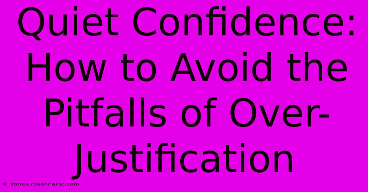 Quiet Confidence: How To Avoid The Pitfalls Of Over-Justification