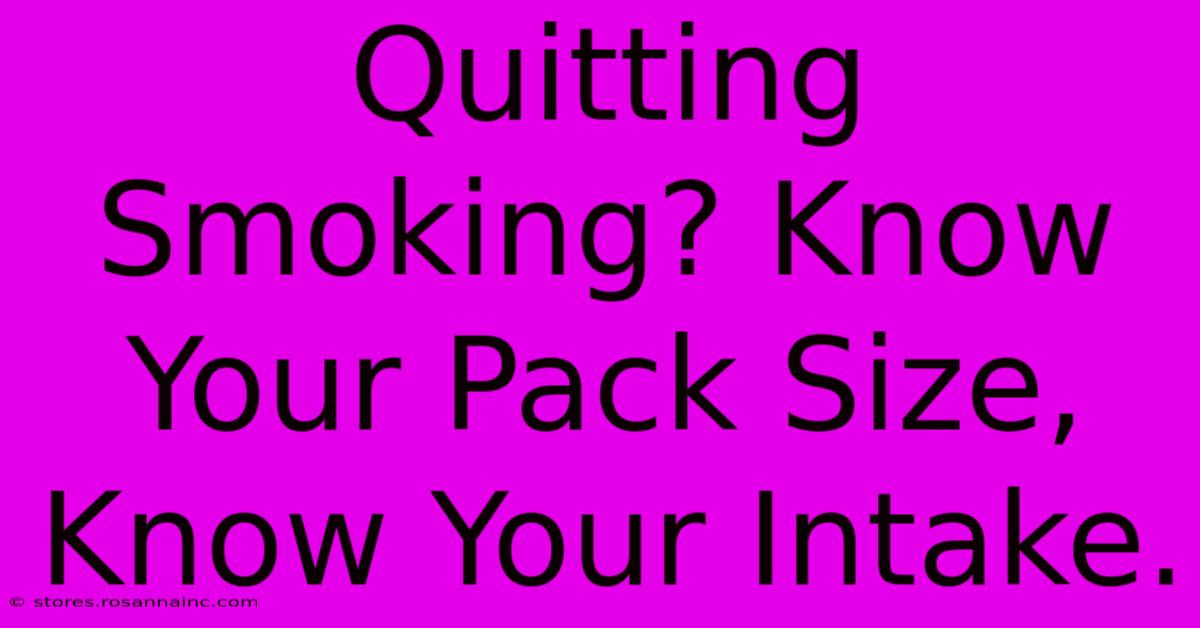 Quitting Smoking? Know Your Pack Size, Know Your Intake.