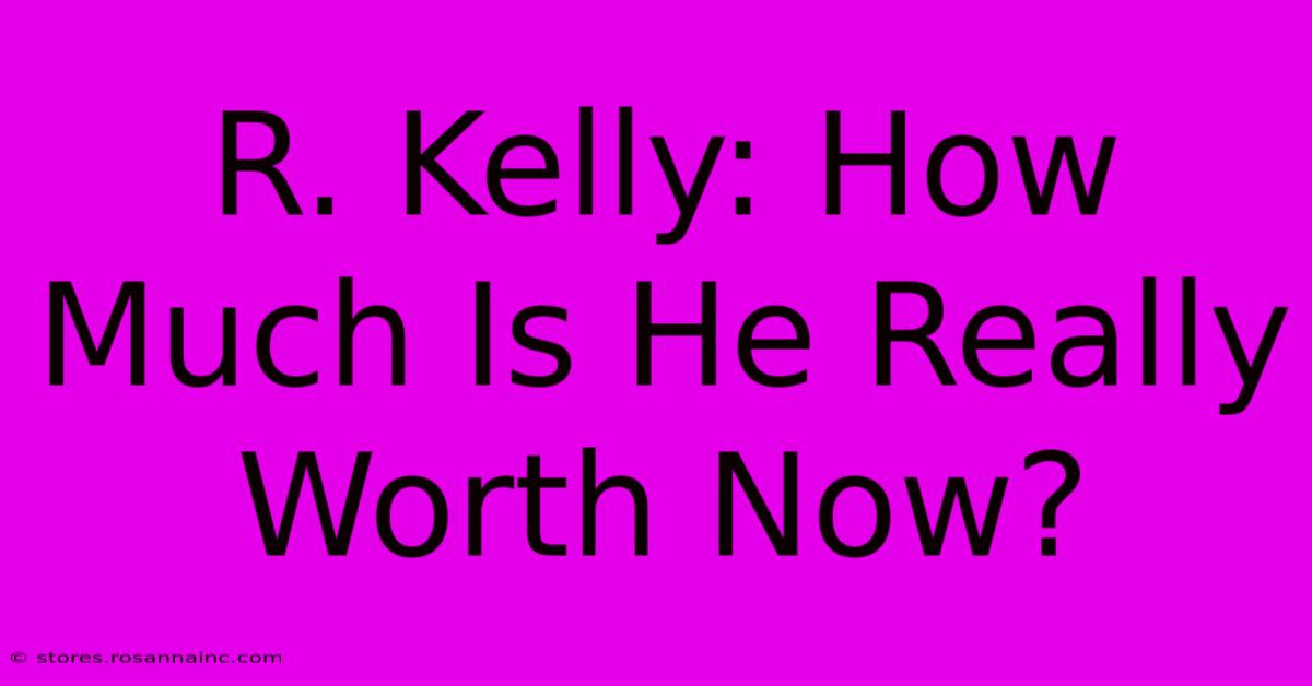 R. Kelly: How Much Is He Really Worth Now?