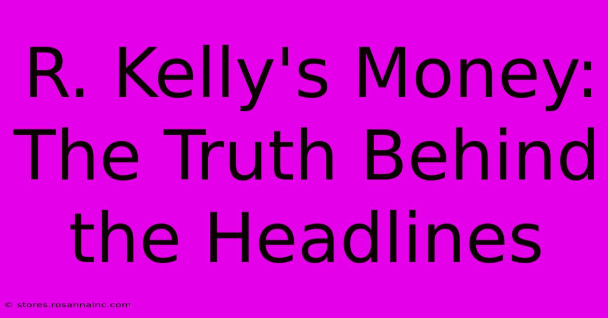 R. Kelly's Money: The Truth Behind The Headlines