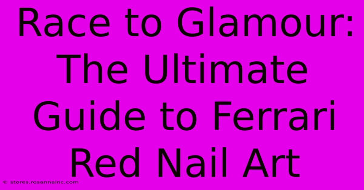 Race To Glamour: The Ultimate Guide To Ferrari Red Nail Art