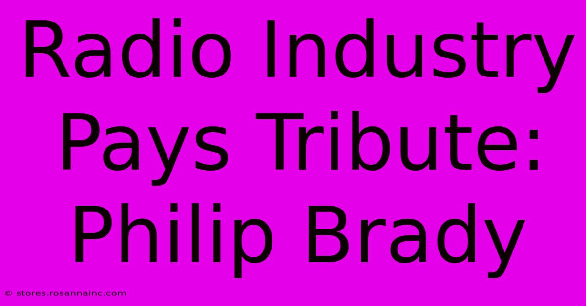 Radio Industry Pays Tribute: Philip Brady