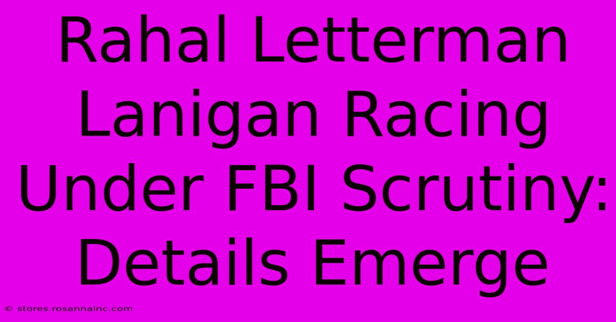 Rahal Letterman Lanigan Racing Under FBI Scrutiny: Details Emerge