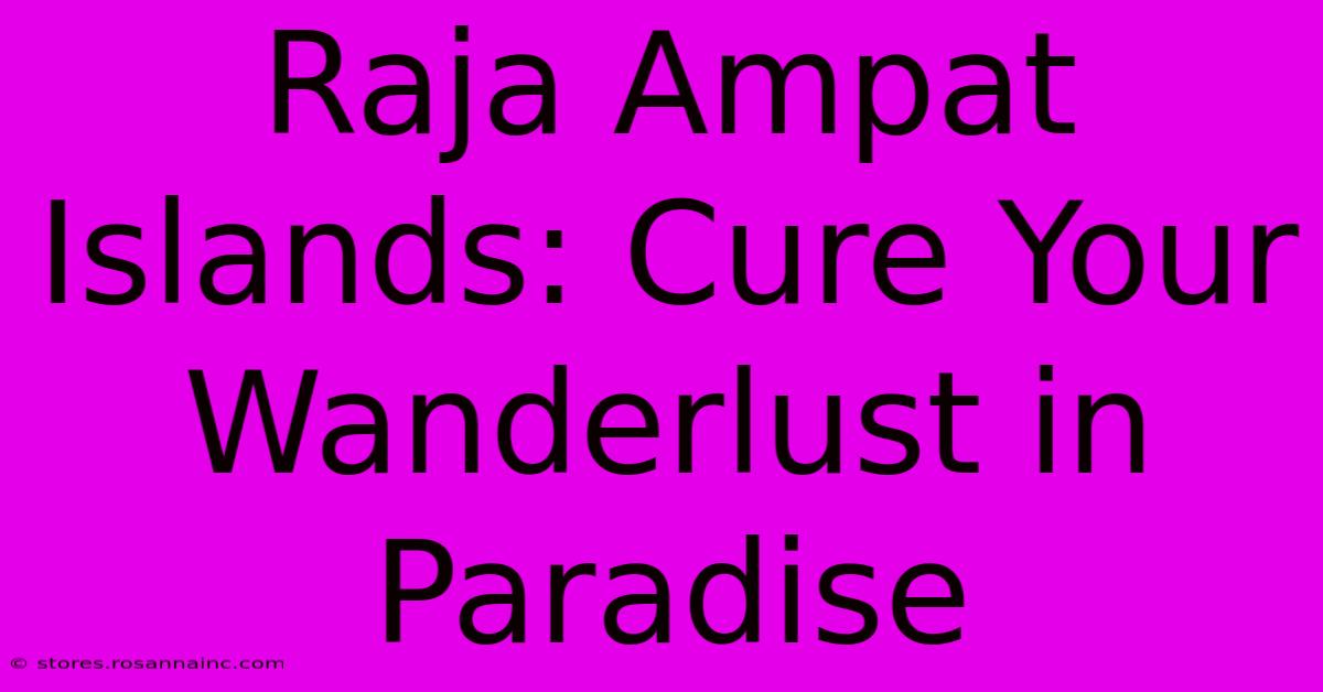 Raja Ampat Islands: Cure Your Wanderlust In Paradise