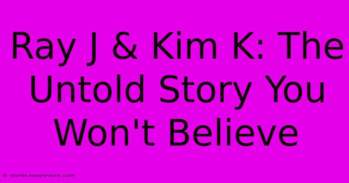 Ray J & Kim K: The Untold Story You Won't Believe