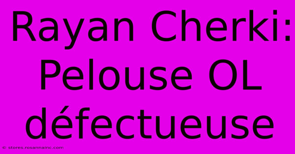 Rayan Cherki: Pelouse OL Défectueuse