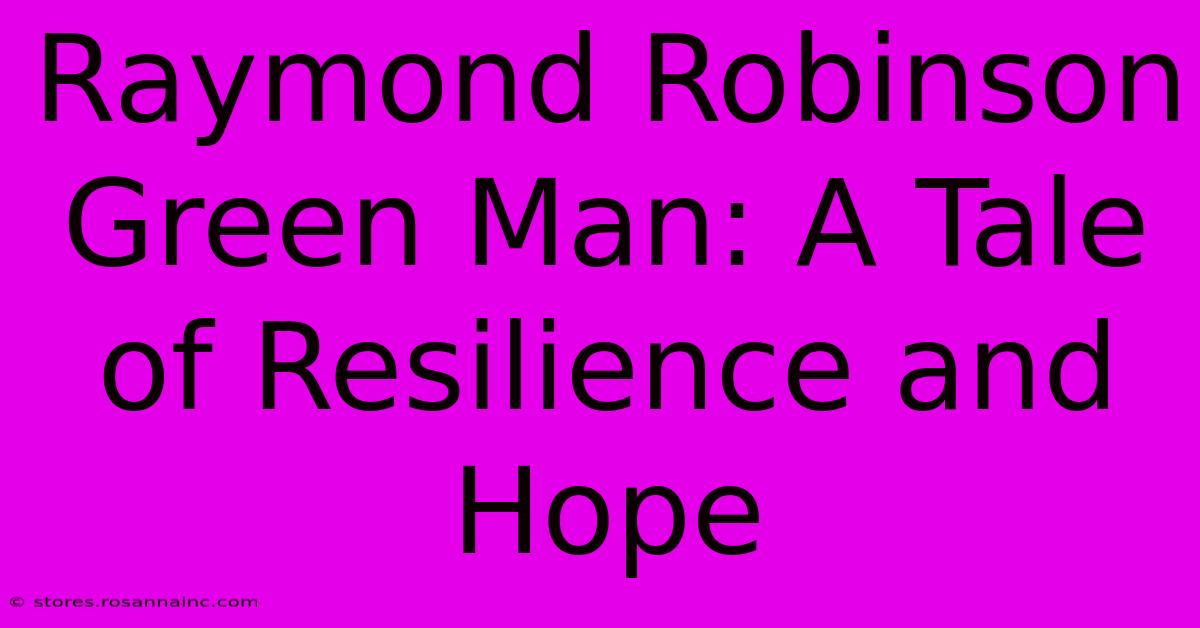 Raymond Robinson Green Man: A Tale Of Resilience And Hope